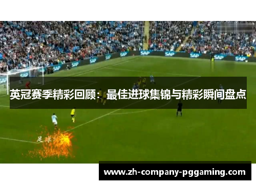 英冠赛季精彩回顾：最佳进球集锦与精彩瞬间盘点