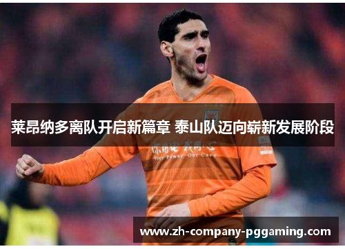 莱昂纳多离队开启新篇章 泰山队迈向崭新发展阶段