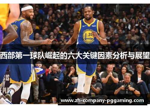 西部第一球队崛起的六大关键因素分析与展望
