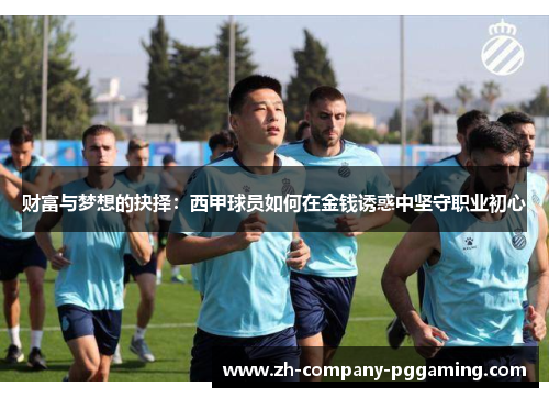 财富与梦想的抉择：西甲球员如何在金钱诱惑中坚守职业初心