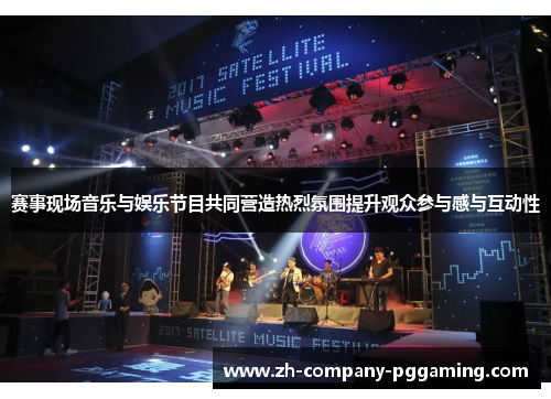 赛事现场音乐与娱乐节目共同营造热烈氛围提升观众参与感与互动性