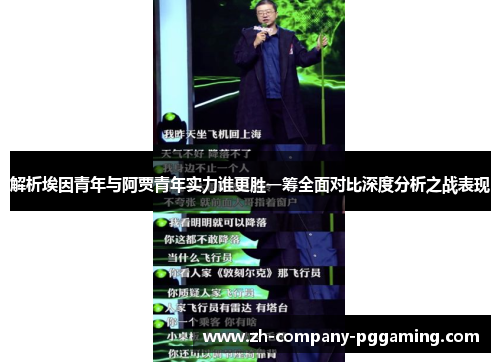 解析埃因青年与阿贾青年实力谁更胜一筹全面对比深度分析之战表现
