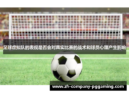 足球虚拟队的表现是否会对真实比赛的战术和球员心理产生影响