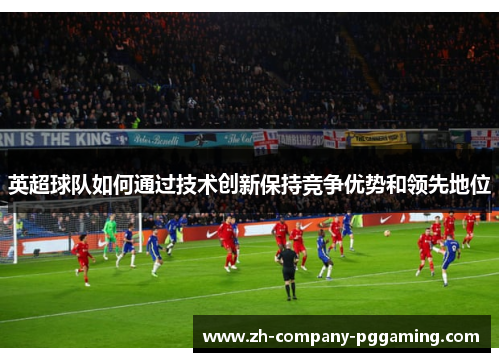 英超球队如何通过技术创新保持竞争优势和领先地位