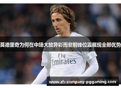 莫德里奇为何在中场大放异彩而非前锋位置展现全部优势