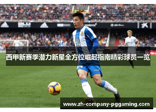 西甲新赛季潜力新星全方位崛起指南精彩球员一览