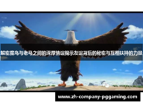 解密魔鸟与老马之间的深厚情谊揭示友谊背后的秘密与互相扶持的力量
