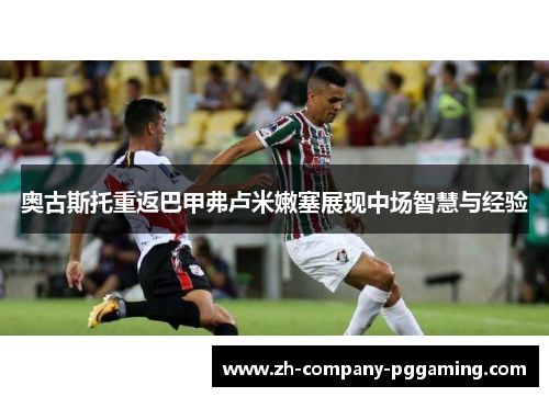 奥古斯托重返巴甲弗卢米嫩塞展现中场智慧与经验